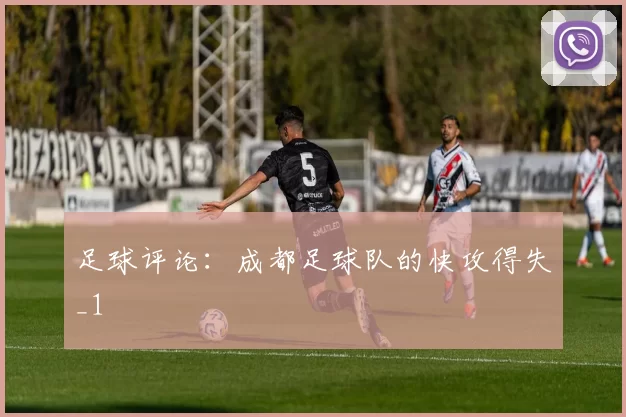 足球评论：成都足球队的快攻得失_1