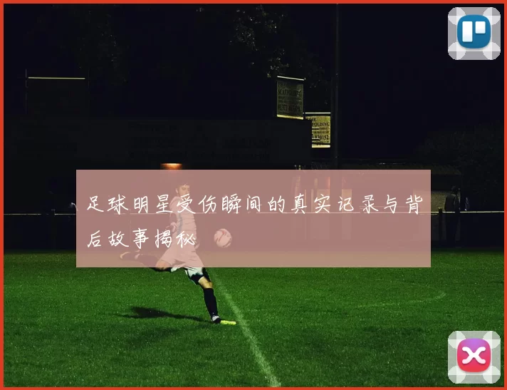 足球明星受伤瞬间的真实记录与背后故事揭秘